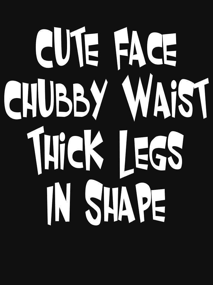 Knee-Buckler reccomend Got a cute face chubby waist thick legs in shape